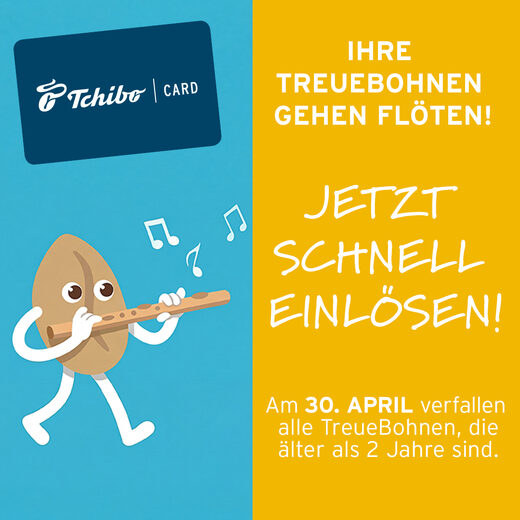 Tchibo - Ihre TreueBohnen gehen flöten! Jetzt schnell einlösen. Am 30. April verfallen alle TreueBohnen, die älter als 2 Jahre sind.