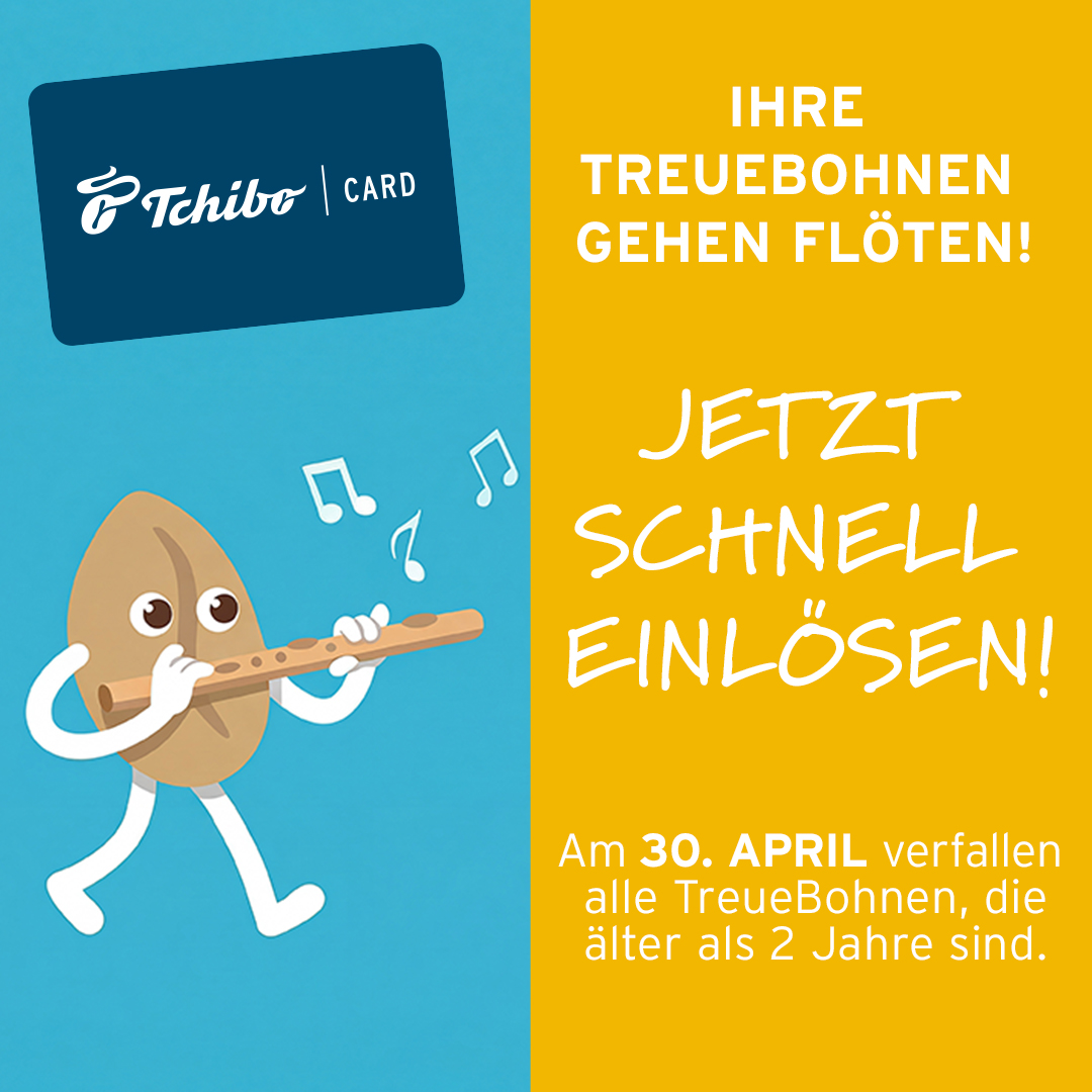 Tchibo - Ihre TreueBohnen gehen flöten! Jetzt schnell einlösen. Am 30. April verfallen alle TreueBohnen, die älter als 2 Jahre sind.