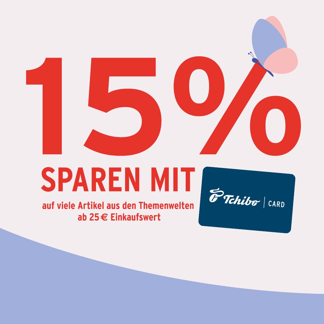 15 % sparen mit Tchibo Card auf viele Themenwelten ab 25 € Einkaufswert